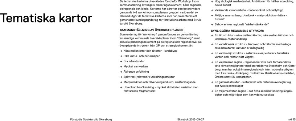 Därmed utgör de tematska kartorna som här presenteras ett gemensamt kunskapsunderlag för förstudens arbete med Strukturbld Skaraborg.
