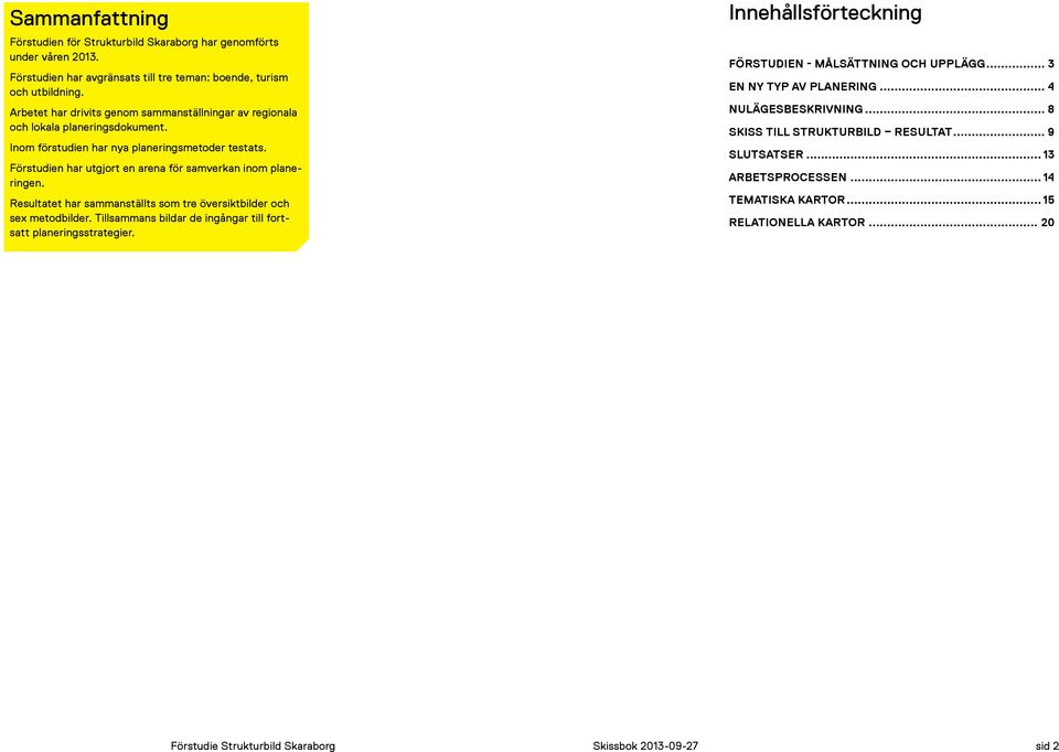 Arbetet har drvts genom sammanställnngar av regonala och lokala planerngsdokument. Inom förstuden har nya planerngsmetoder testats.