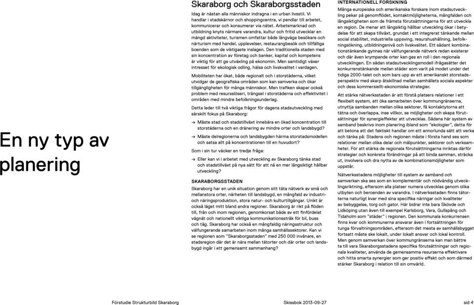 Arbetsmarknad och knyts närmare varandra, kultur och frtd utvecklar en mängd aktvteter, tursmen omfattar både långväga besökare och närtursm med handel, upplevelser, restaurangbesök och tllfällga