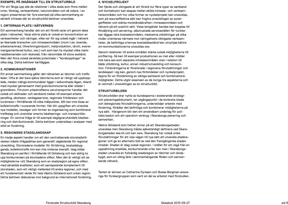 Varje större plats är också en koncentraton av verksamheter och närngar, vlka var för sg också ng nätverk av lkartade branscher och ntresseområden (nom t.ex.