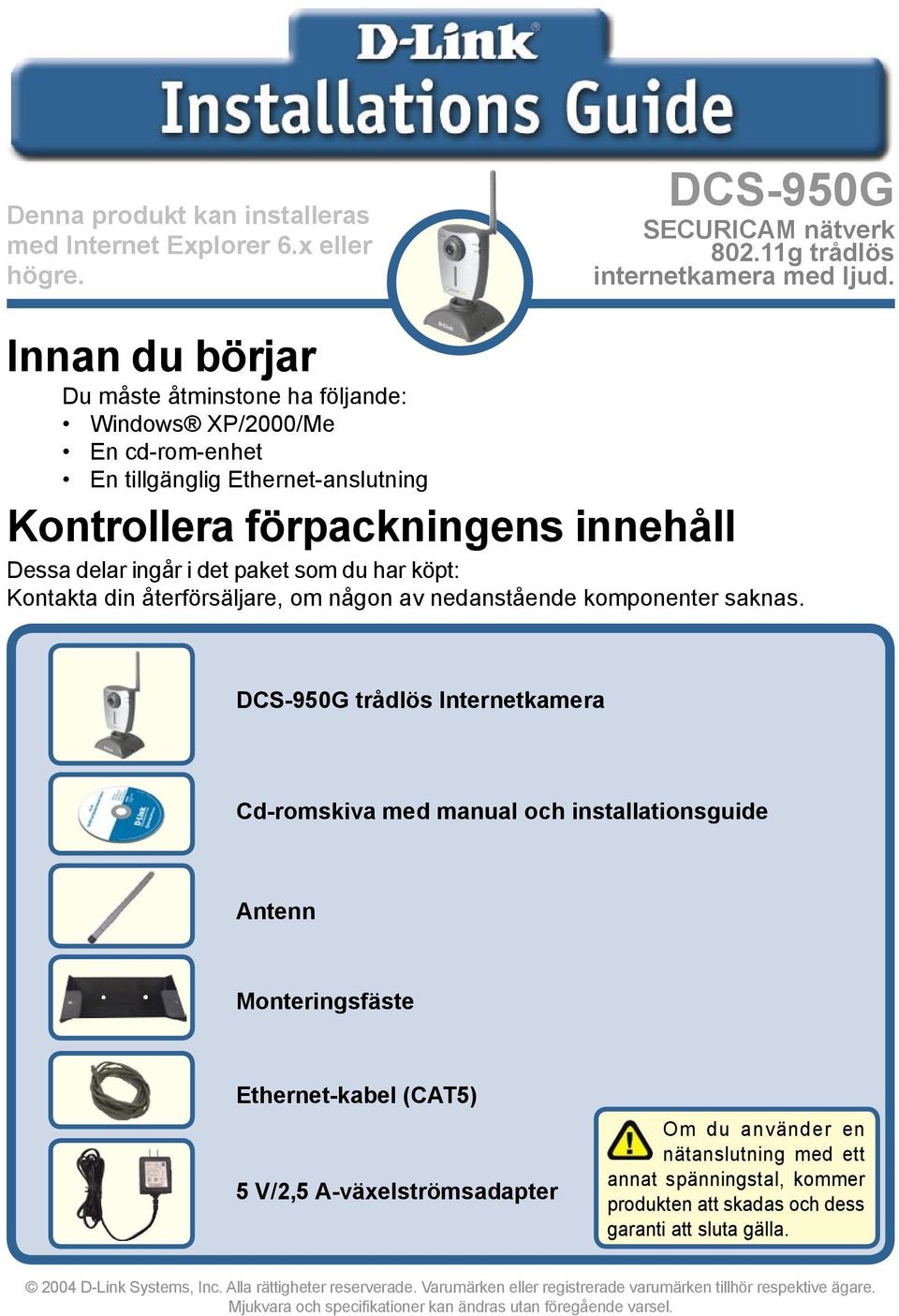 köpt: Kontakta din återförsäljare, om någon av nedanstående komponenter saknas.