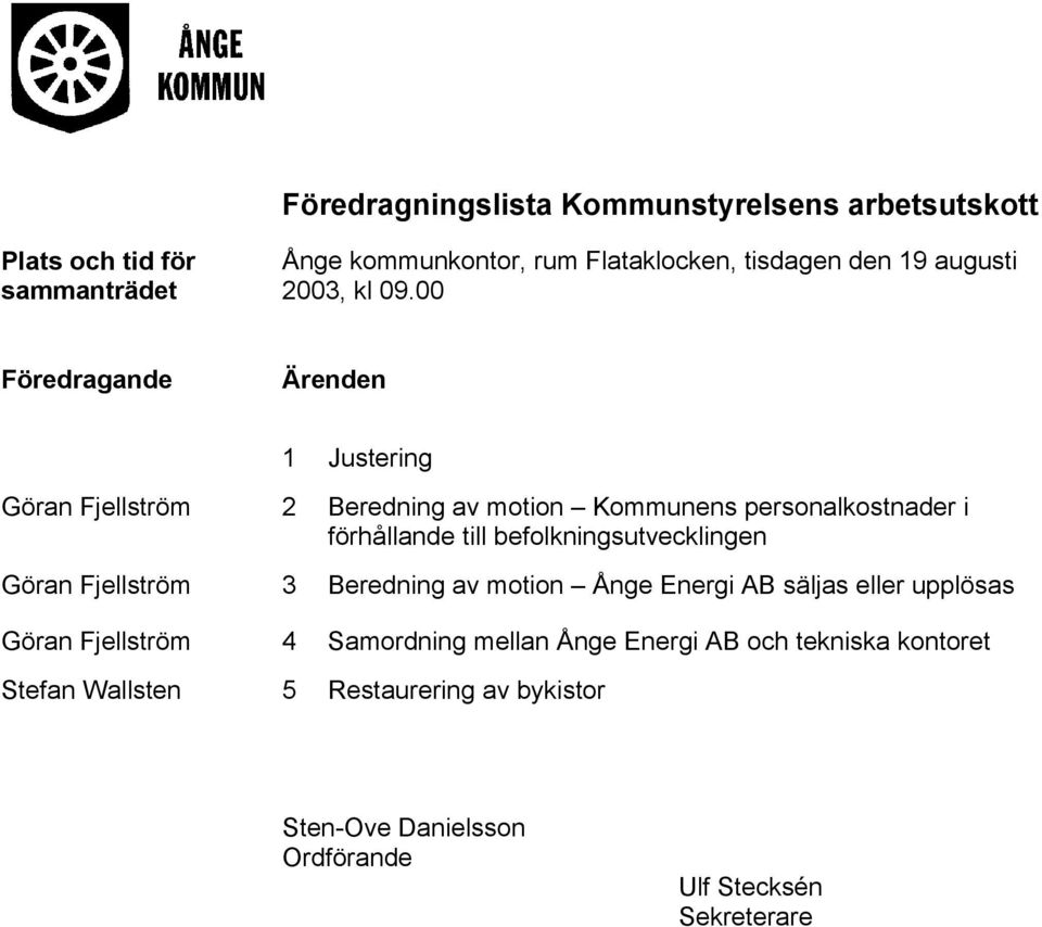 00 Föredragande Ärenden 1 Justering Göran Fjellström 2 Beredning av motion Kommunens personalkostnader i förhållande till