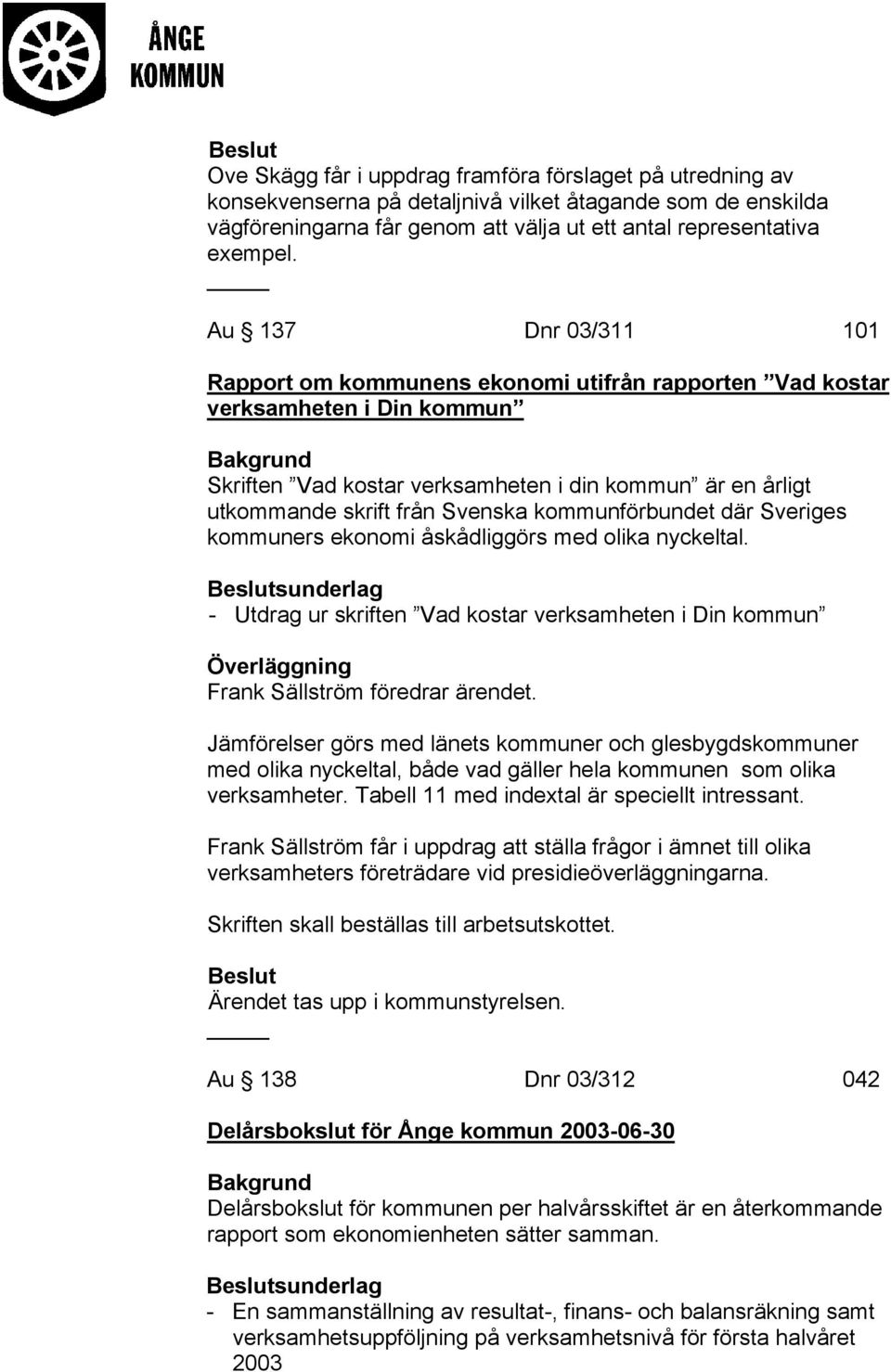 kommunförbundet där Sveriges kommuners ekonomi åskådliggörs med olika nyckeltal. - Utdrag ur skriften Vad kostar verksamheten i Din kommun Frank Sällström föredrar ärendet.