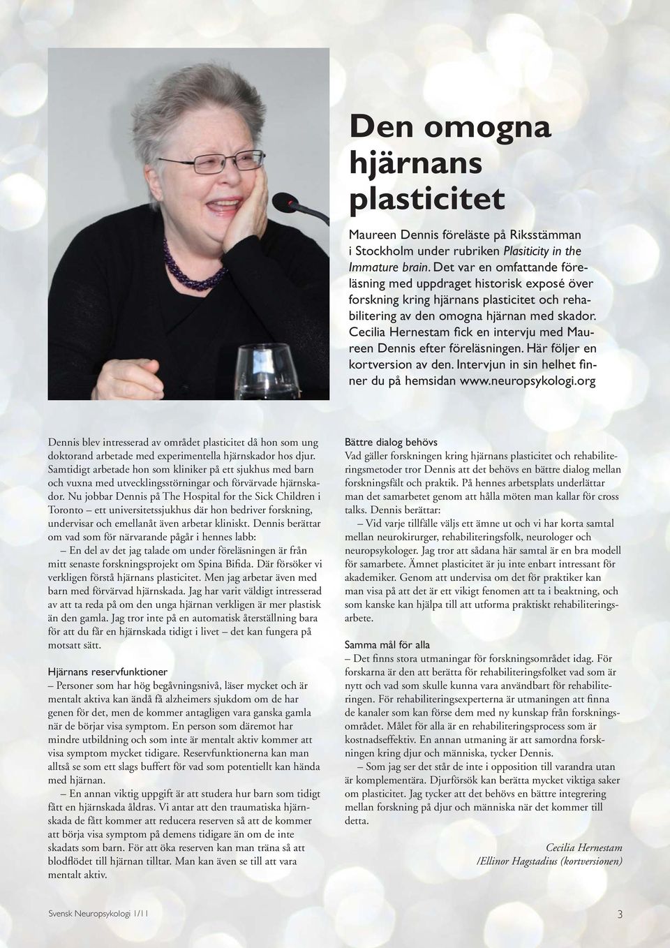 Cecilia Hernestam fick en intervju med Maureen Dennis efter föreläsningen. Här följer en kortversion av den. Intervjun in sin helhet finner du på hemsidan www.neuropsykologi.