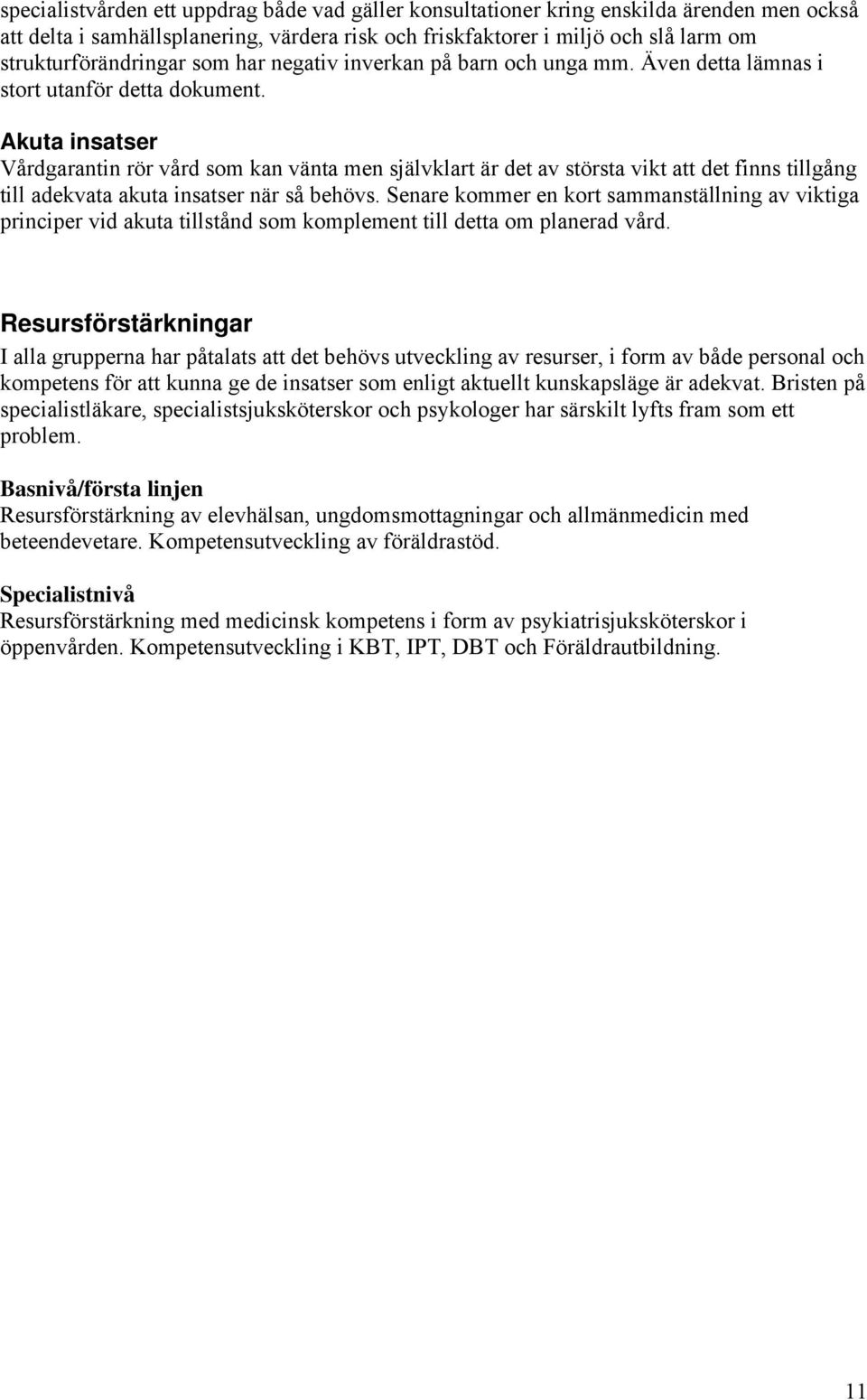 Akuta insatser Vårdgarantin rör vård som kan vänta men självklart är det av största vikt att det finns tillgång till adekvata akuta insatser när så behövs.