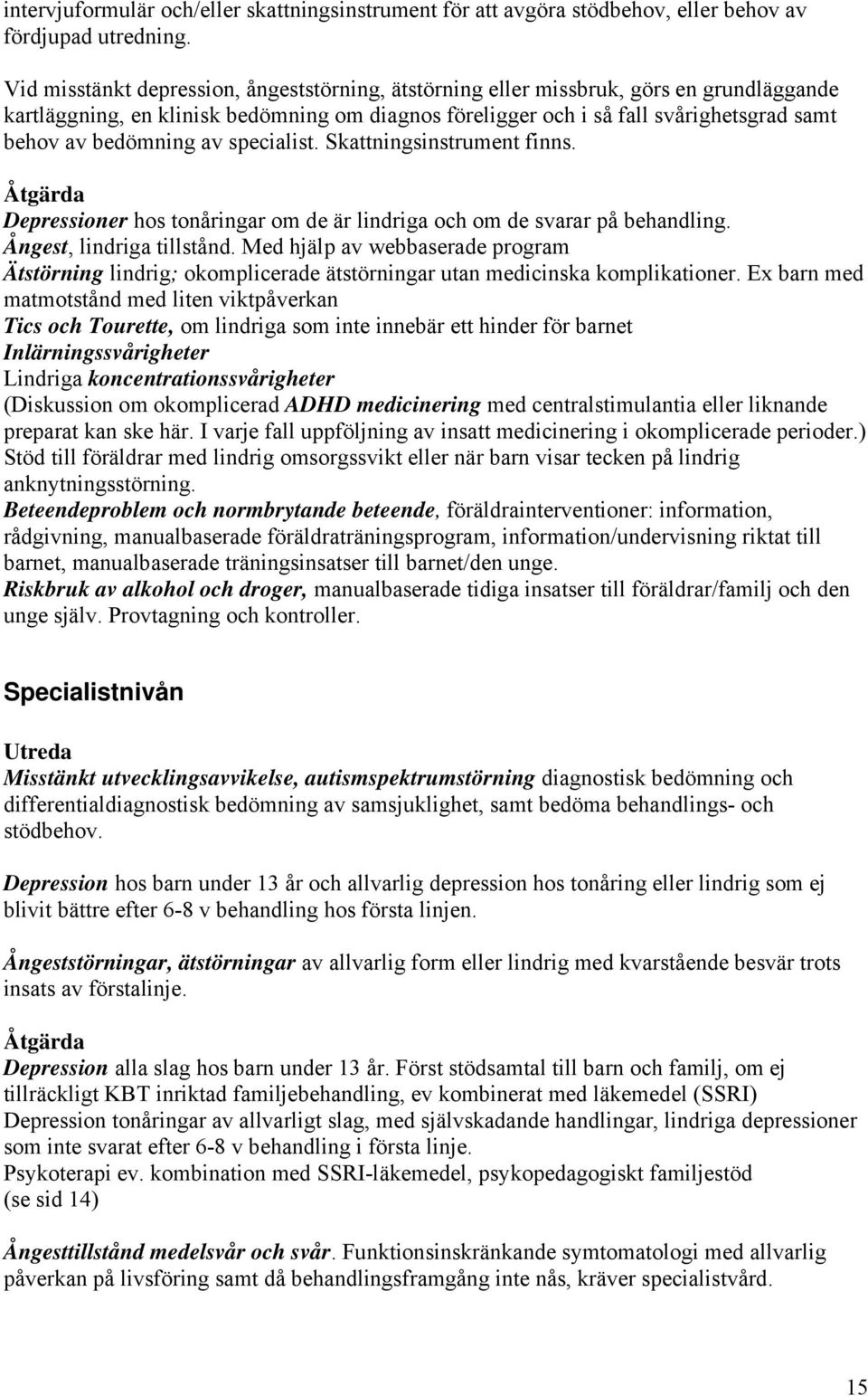 bedömning av specialist. Skattningsinstrument finns. Åtgärda Depressioner hos tonåringar om de är lindriga och om de svarar på behandling. Ångest, lindriga tillstånd.