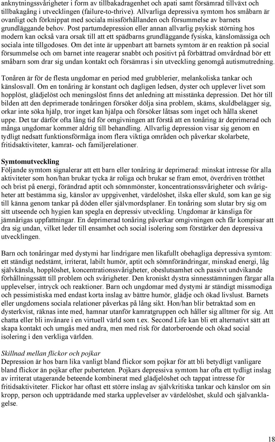 Post partumdepression eller annan allvarlig psykisk störning hos modern kan också vara orsak till att ett spädbarns grundläggande fysiska, känslomässiga och sociala inte tillgodoses.