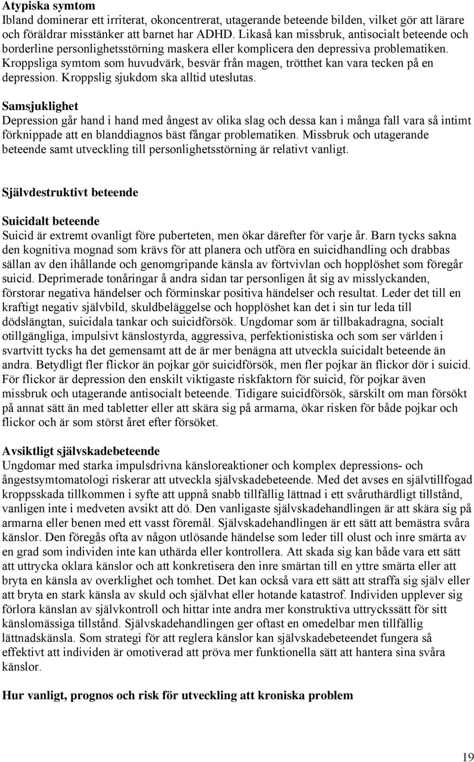 Kroppsliga symtom som huvudvärk, besvär från magen, trötthet kan vara tecken på en depression. Kroppslig sjukdom ska alltid uteslutas.