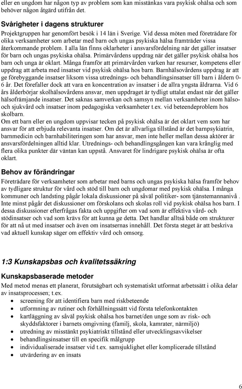Vid dessa möten med företrädare för olika verksamheter som arbetar med barn och ungas psykiska hälsa framträder vissa återkommande problem.