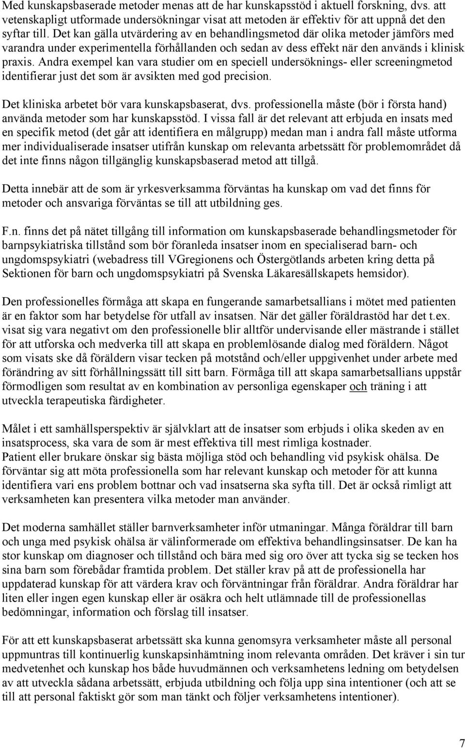 Andra exempel kan vara studier om en speciell undersöknings- eller screeningmetod identifierar just det som är avsikten med god precision. Det kliniska arbetet bör vara kunskapsbaserat, dvs.