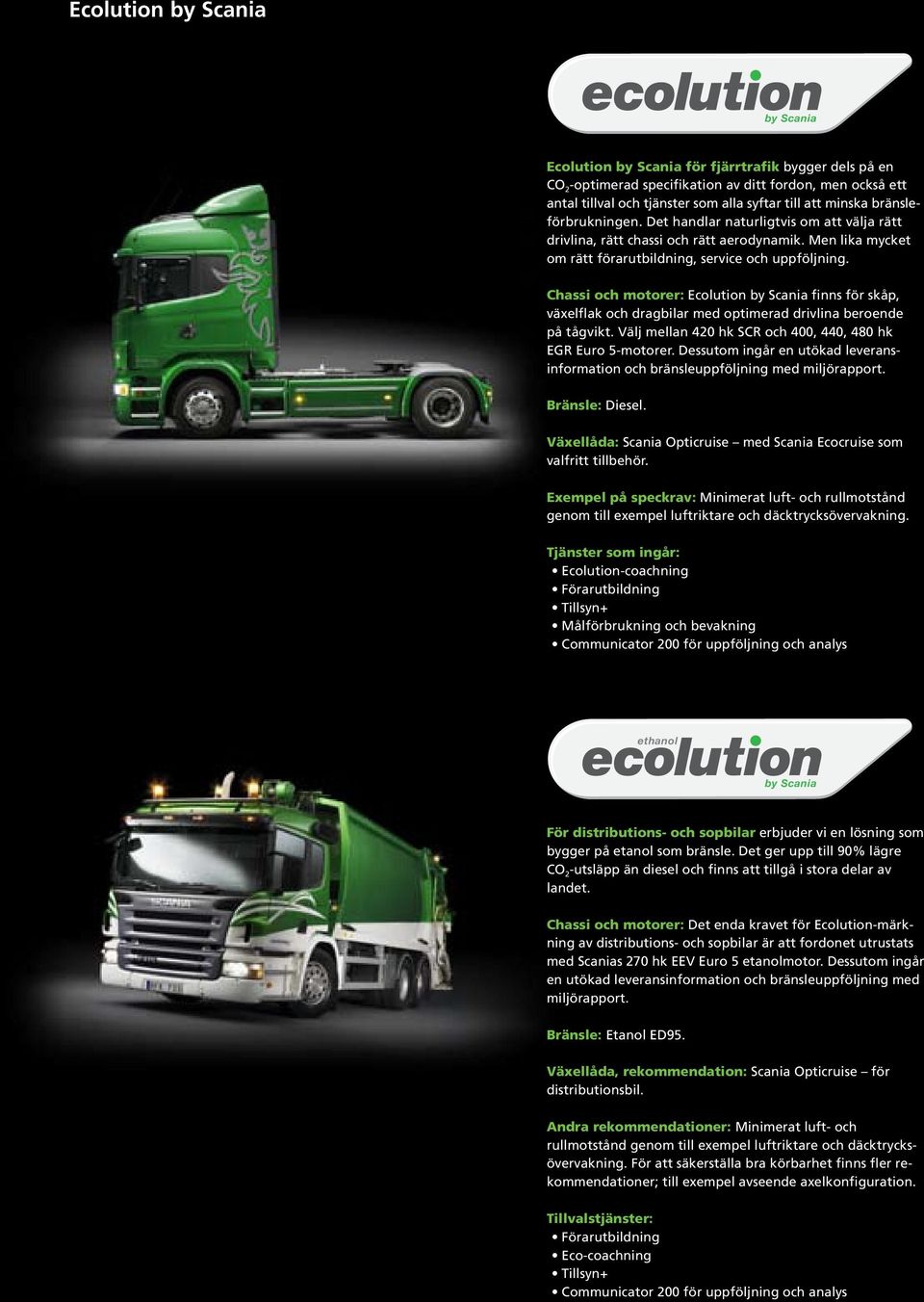 Chassi och motorer: Ecolution by Scania finns för skåp, växelflak och dragbilar med optimerad drivlina beroende på tågvikt. Välj mellan 420 hk SCR och 400, 440, 480 hk EGR Euro 5-motorer.