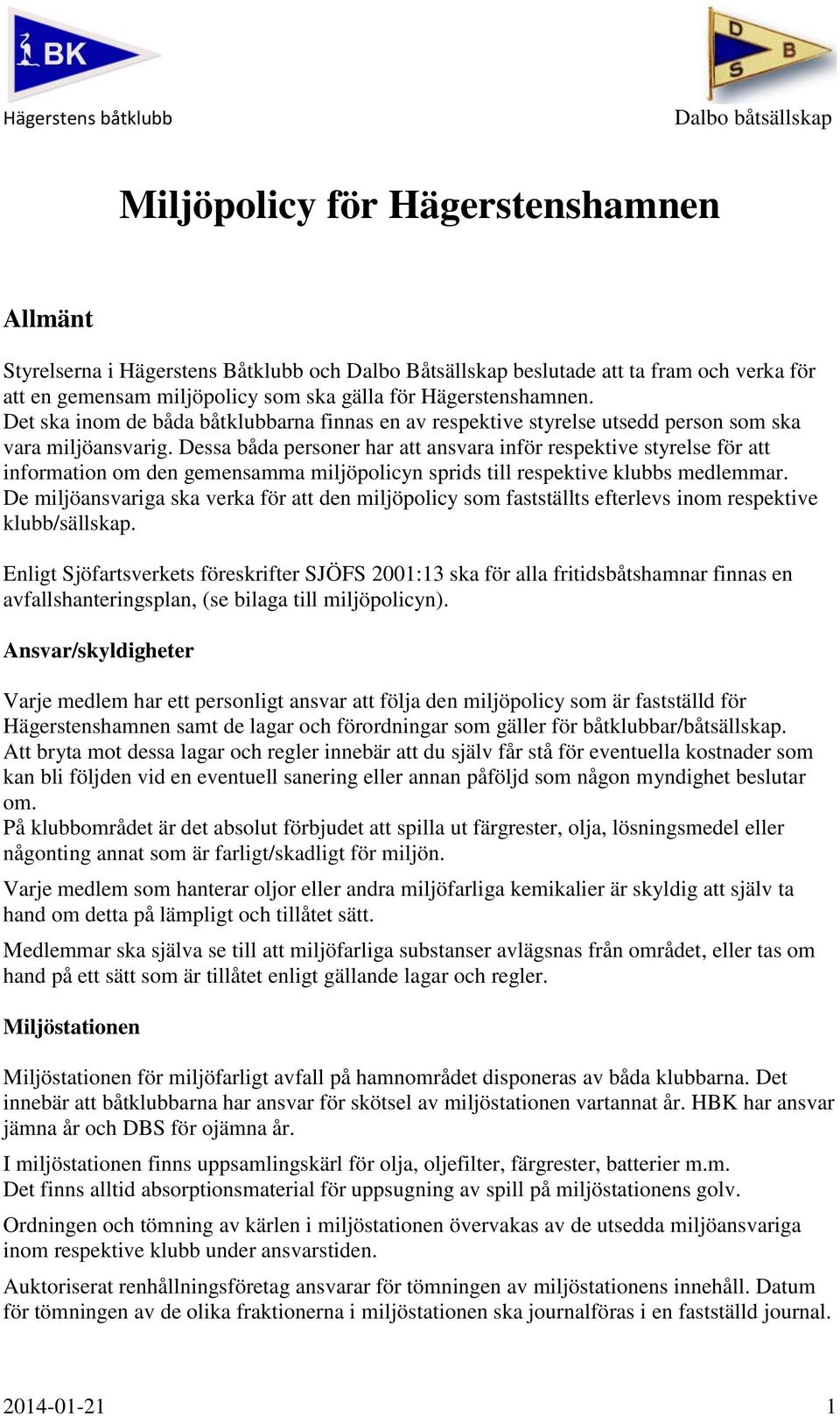 Dessa båda personer har att ansvara inför respektive styrelse för att information om den gemensamma miljöpolicyn sprids till respektive klubbs medlemmar.