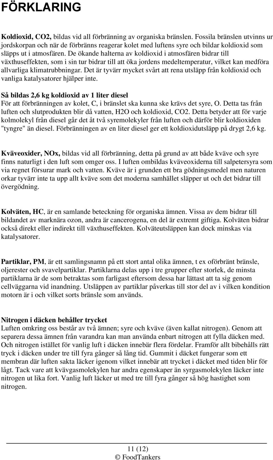 De ökande halterna av koldioxid i atmosfären bidrar till växthuseffekten, som i sin tur bidrar till att öka jordens medeltemperatur, vilket kan medföra allvarliga klimatrubbningar.