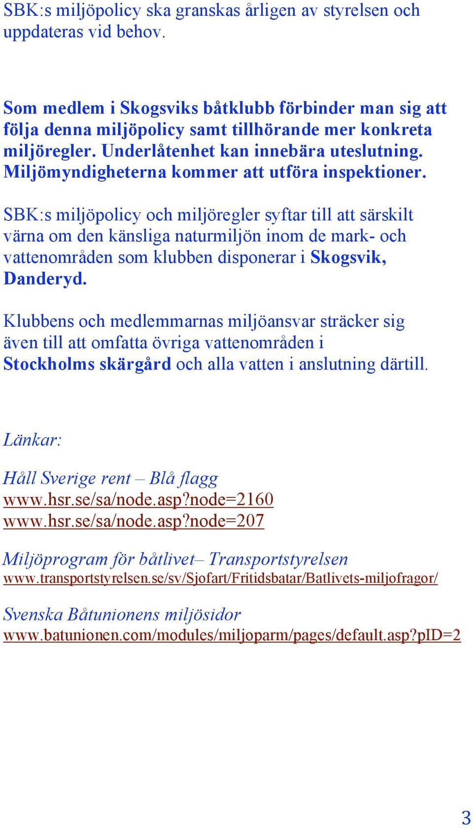 SBK:s miljöpolicy och miljöregler syftar till att särskilt värna om den känsliga naturmiljön inom de mark- och vattenområden som klubben disponerar i Skogsvik, Danderyd.