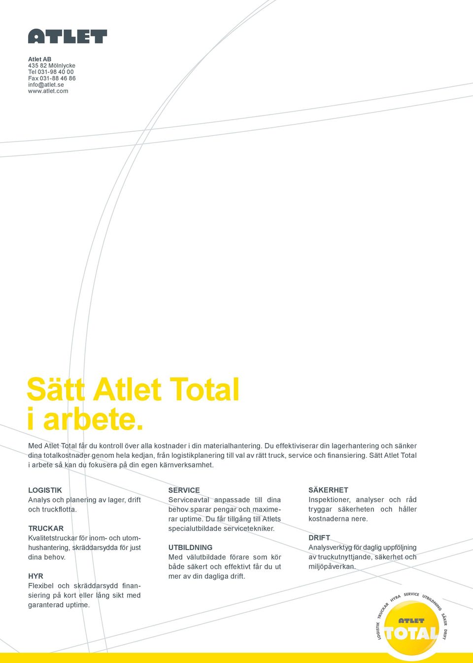 Sätt Atlet Total i arbete så kan du fokusera på din egen kärnverksamhet. LOGISTIK Analys och planering av lager, drift och truckflotta.