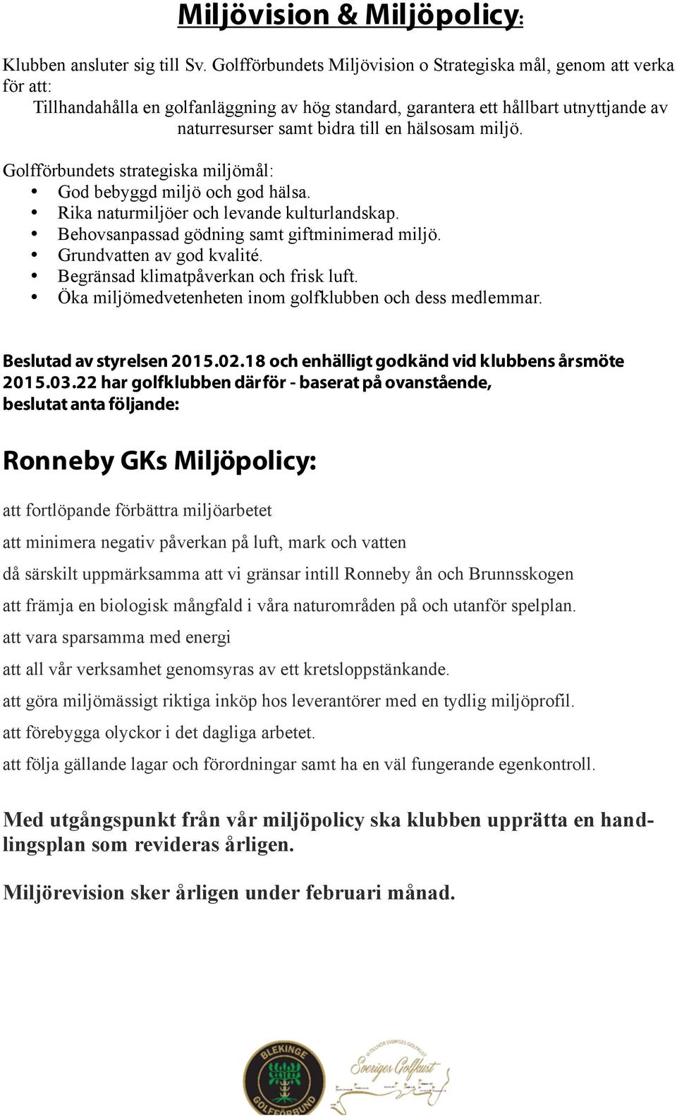 hälsosam miljö. Golfförbundets strategiska miljömål: God bebyggd miljö och god hälsa. Rika naturmiljöer och levande kulturlandskap. Behovsanpassad gödning samt giftminimerad miljö.