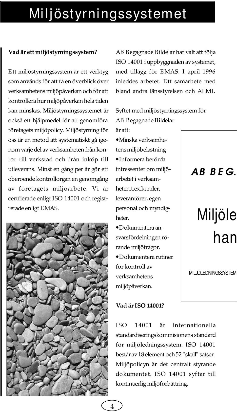 Miljöstyrningssystemet är också ett hjälpmedel för att genomföra företagets miljöpolicy.