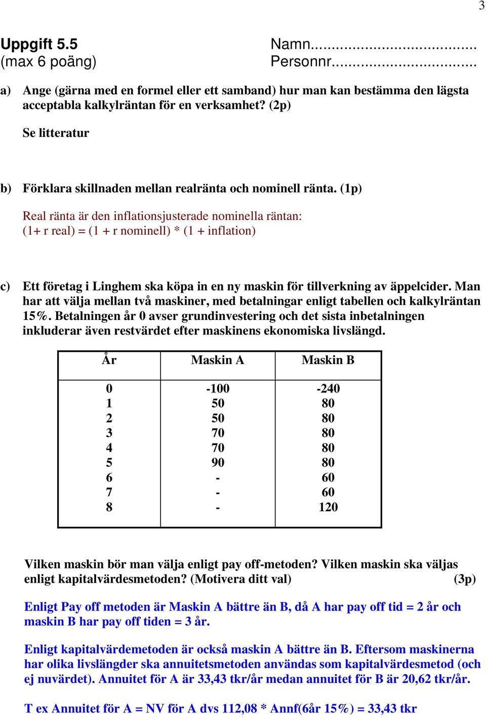 (1p) Real ränta är den inflationsjusterade nominella räntan: (1+ r real) = (1 + r nominell) * (1 + inflation) c) Ett företag i Linghem ska köpa in en ny maskin för tillverkning av äppelcider.