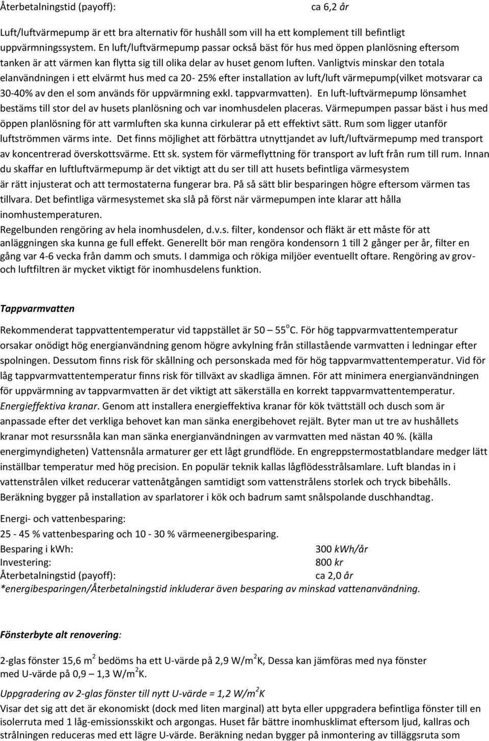 Vanligtvis minskar den totala elanvändningen i ett elvärmt hus med ca 20-25% efter installation av luft/luft värmepump(vilket motsvarar ca 30-40% av den el som används för uppvärmning exkl.