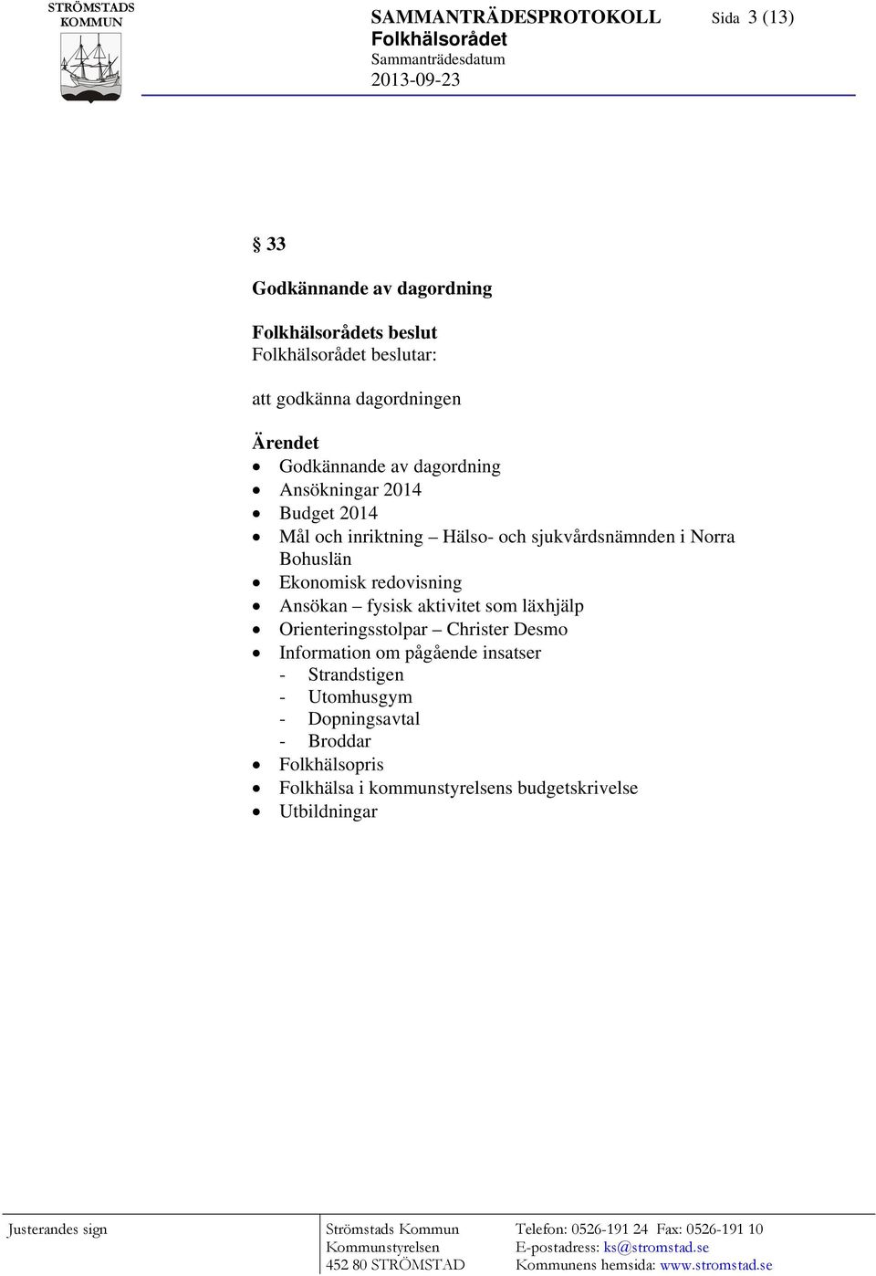 Ekonomisk redovisning Ansökan fysisk aktivitet som läxhjälp Orienteringsstolpar Christer Desmo Information om pågående