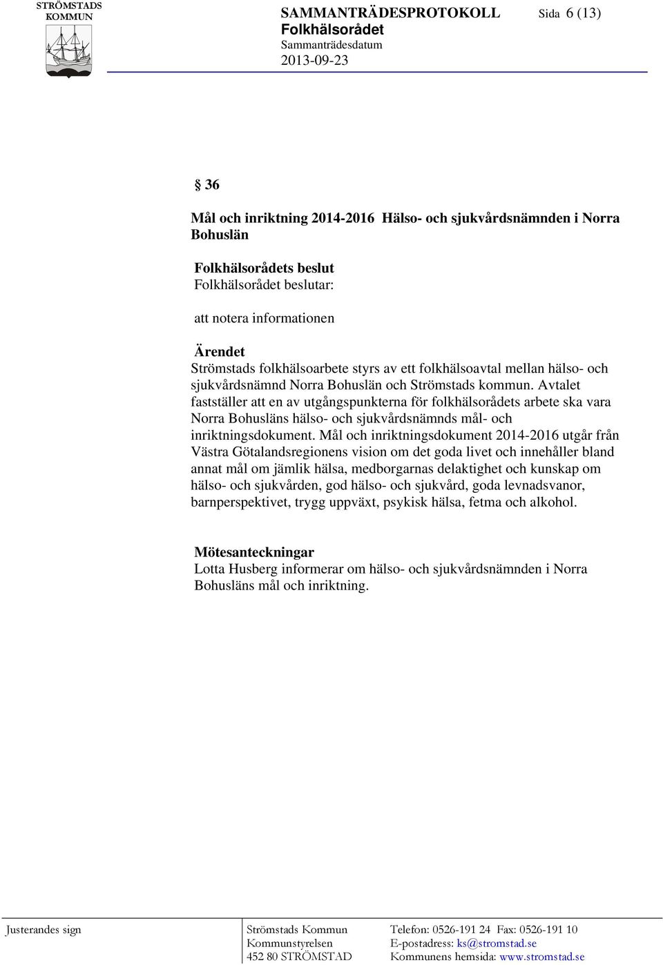 Avtalet fastställer att en av utgångspunkterna för folkhälsorådets arbete ska vara Norra Bohusläns hälso- och sjukvårdsnämnds mål- och inriktningsdokument.