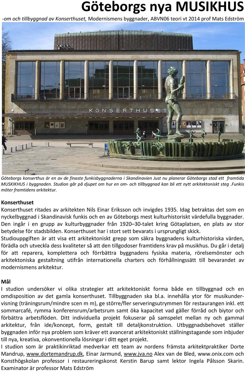Konserthuset Konserthuset ritades av arkitekten Nils Einar Eriksson och invigdes 1935.