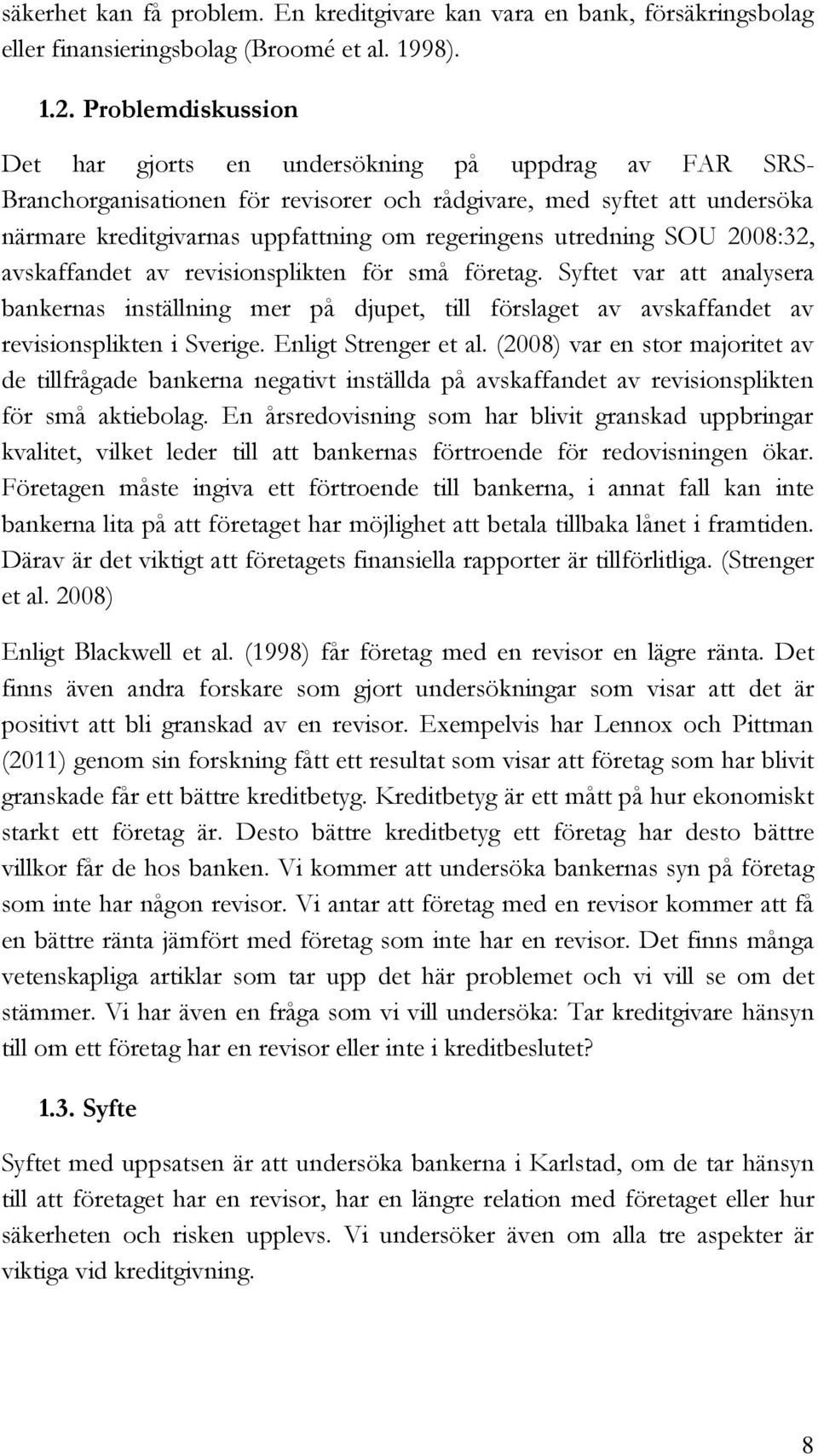 utredning SOU 2008:32, avskaffandet av revisionsplikten för små företag. Syftet var att analysera bankernas inställning mer på djupet, till förslaget av avskaffandet av revisionsplikten i Sverige.