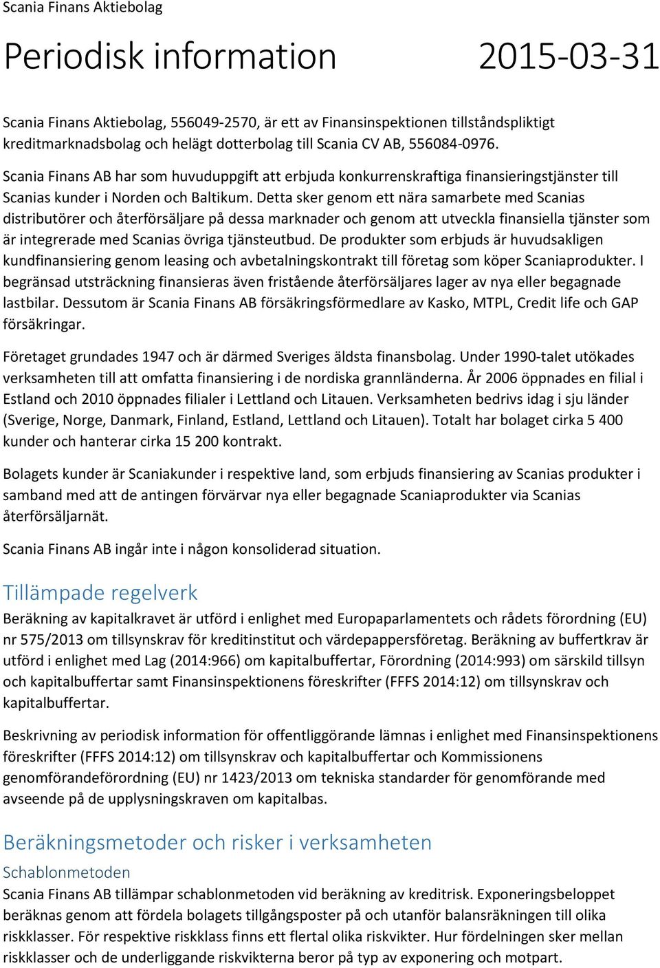 Detta sker genom ett nära samarbete med Scanias distributörer och återförsäljare på dessa marknader och genom att utveckla finansiella tjänster som är integrerade med Scanias övriga tjänsteutbud.