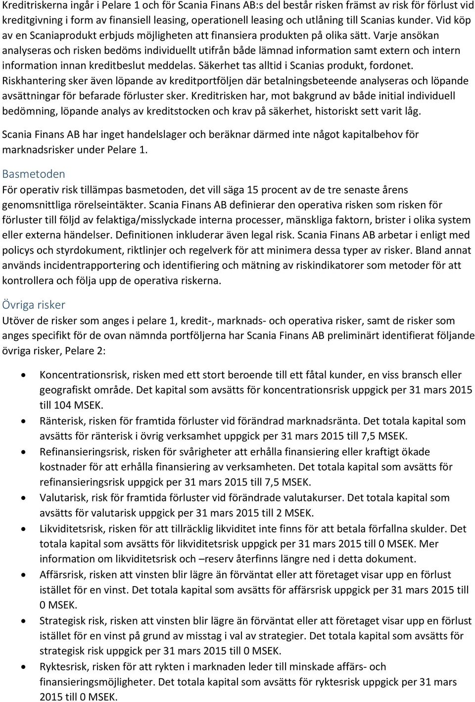 Varje ansökan analyseras och risken bedöms individuellt utifrån både lämnad information samt extern och intern information innan kreditbeslut meddelas. Säkerhet tas alltid i Scanias produkt, fordonet.