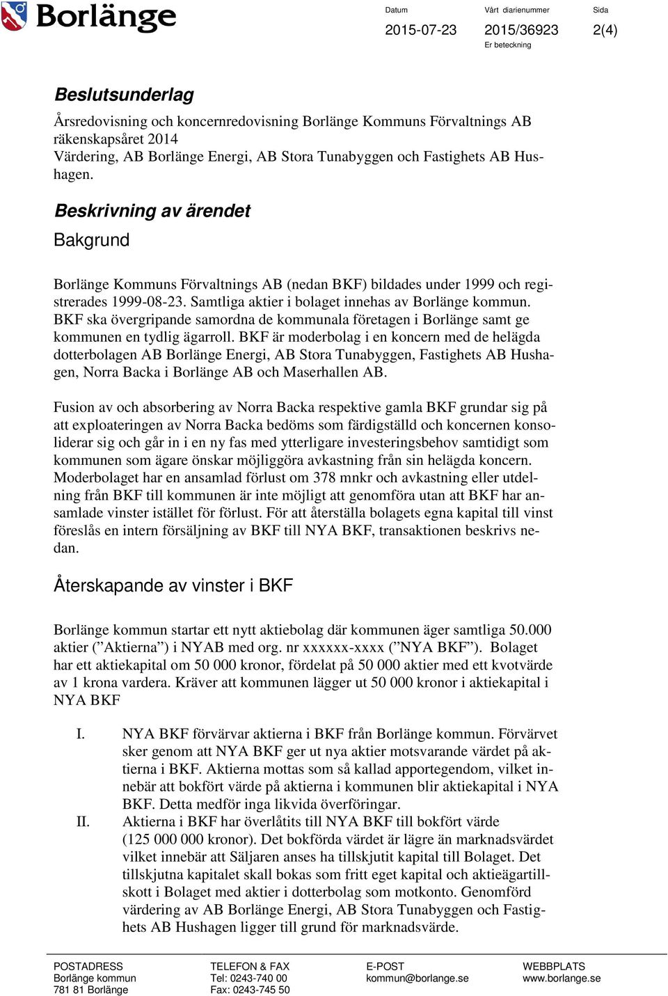 Samtliga aktier i bolaget innehas av Borlänge kommun. BKF ska övergripande samordna de kommunala företagen i Borlänge samt ge kommunen en tydlig ägarroll.