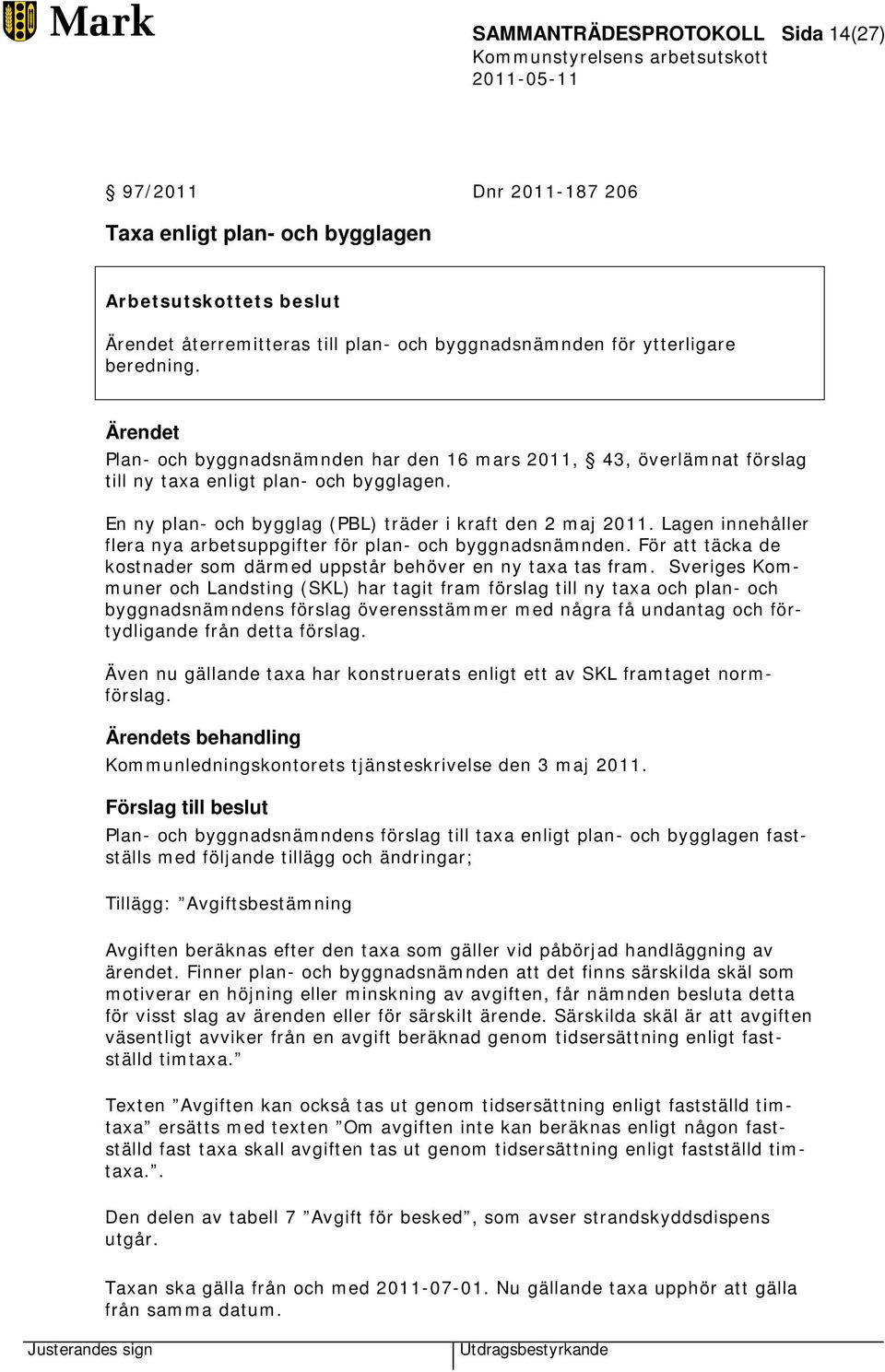 Lagen innehåller flera nya arbetsuppgifter för plan- och byggnadsnämnden. För att täcka de kostnader som därmed uppstår behöver en ny taxa tas fram.