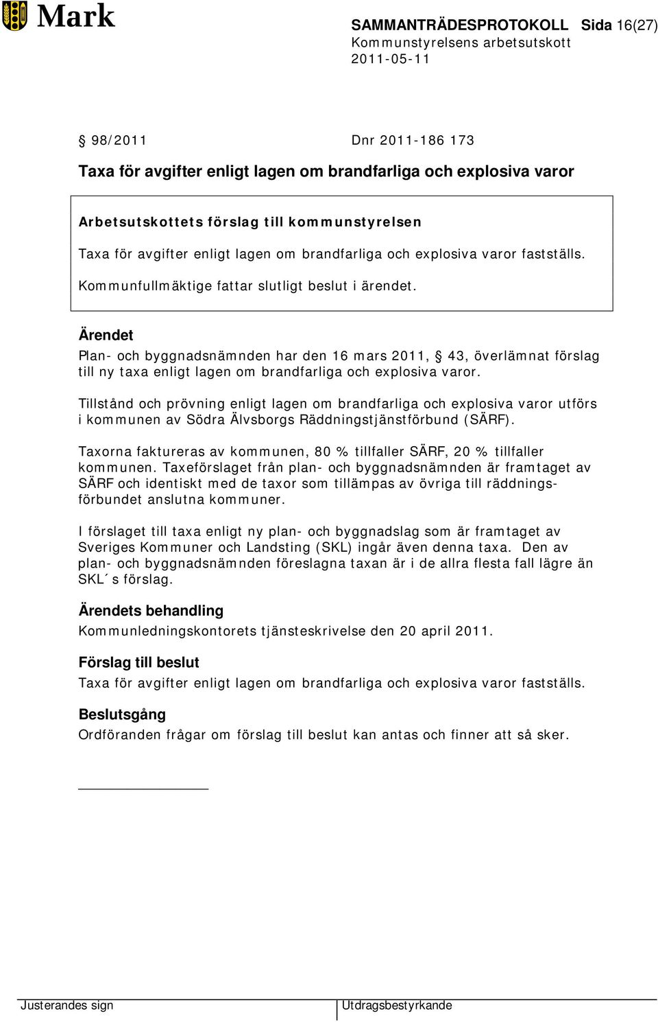 Plan- och byggnadsnämnden har den 16 mars 2011, 43, överlämnat förslag till ny taxa enligt lagen om brandfarliga och explosiva varor.