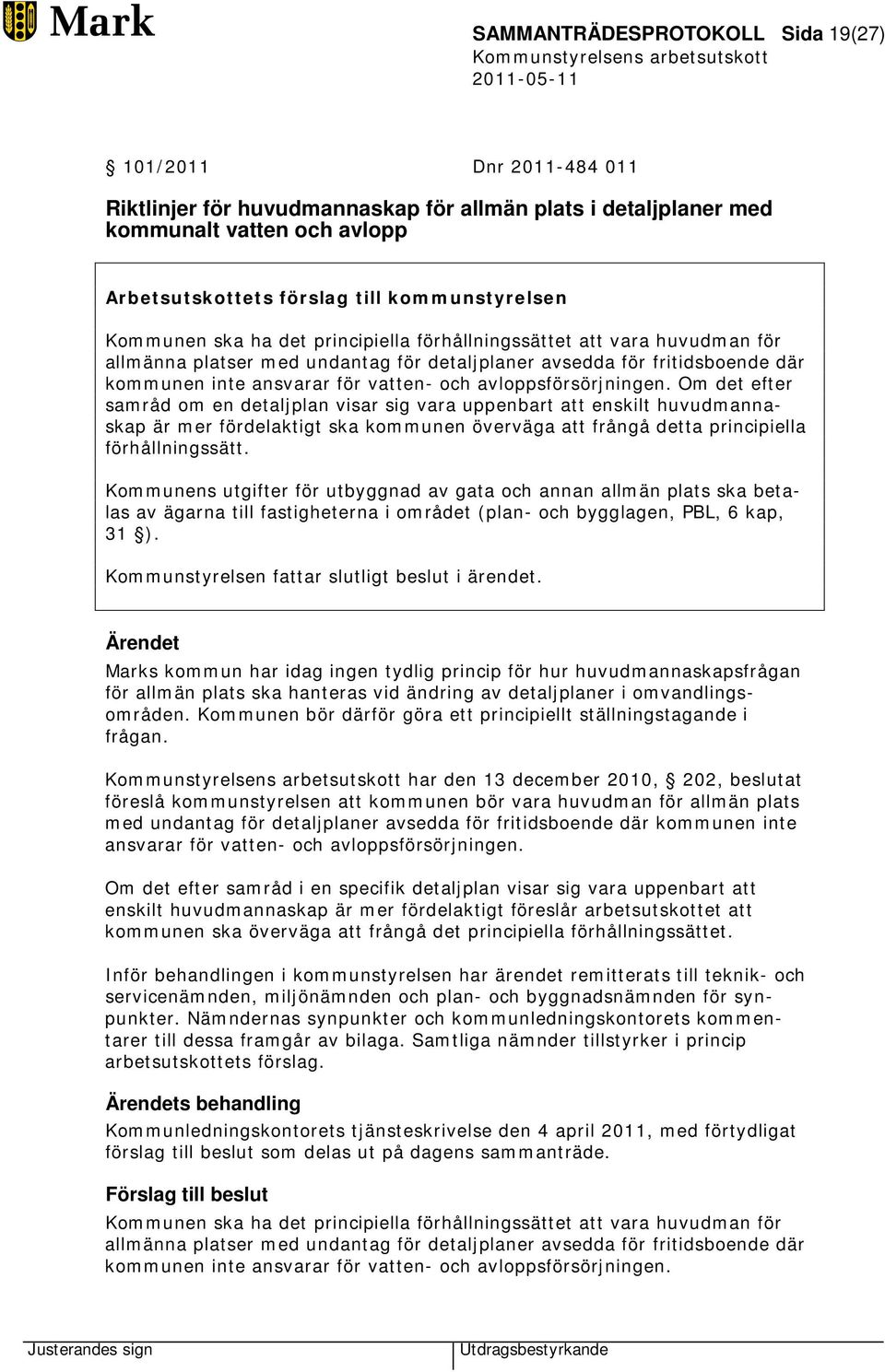 avloppsförsörjningen. Om det efter samråd om en detaljplan visar sig vara uppenbart att enskilt huvudmannaskap är mer fördelaktigt ska kommunen överväga att frångå detta principiella förhållningssätt.