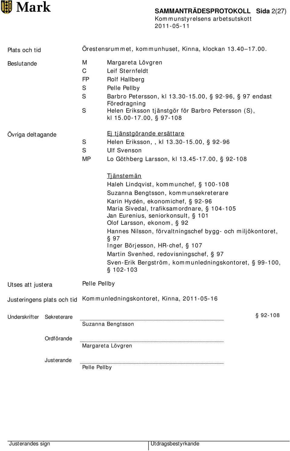 00, 92-96, 97 endast Föredragning Helen Eriksson tjänstgör för Barbro Petersson (S), kl 15.00-17.00, 97-108 Övriga deltagande Ej tjänstgörande ersättare S Helen Eriksson,, kl 13.30-15.