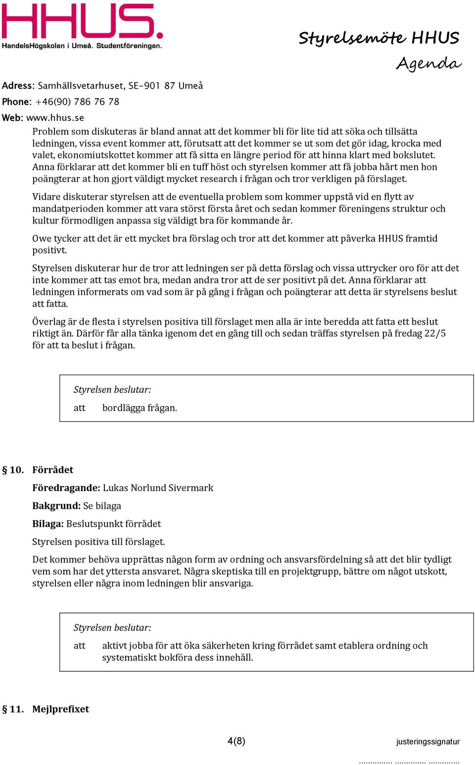 Anna förklarar det kommer bli en tuff höst och styrelsen kommer få jobba hårt men hon poängterar at hon gjort väldigt mycket research i frågan och tror verkligen på förslaget.