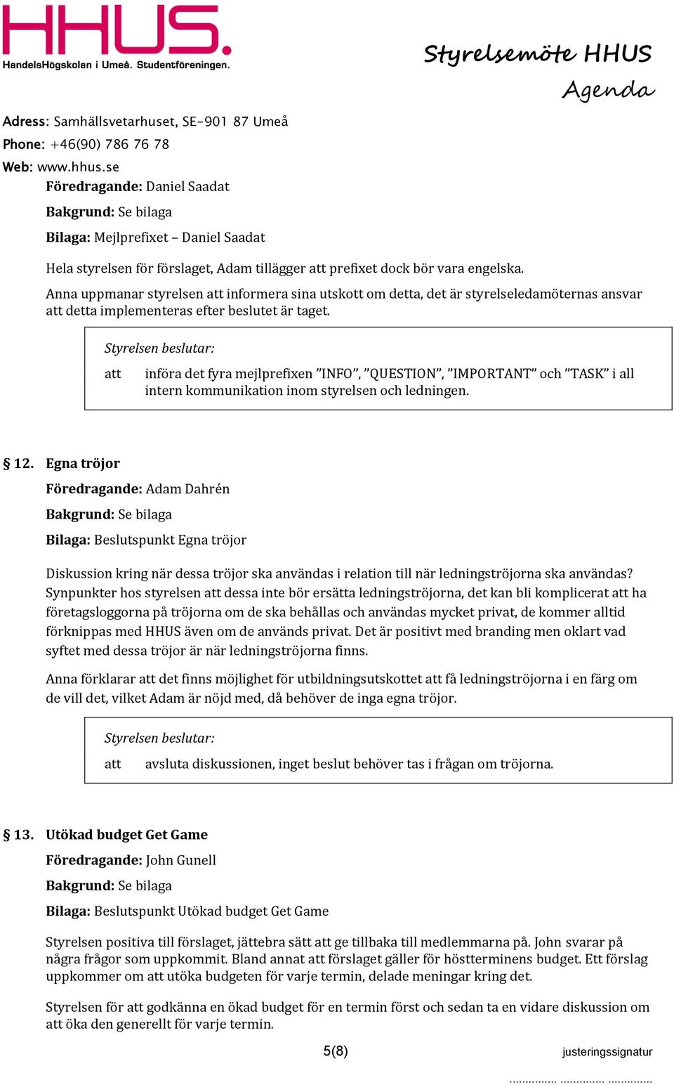 införa det fyra mejlprefixen INFO, QUESTION, IMPORTANT och TASK i all intern kommunikation inom styrelsen och ledningen. 12.