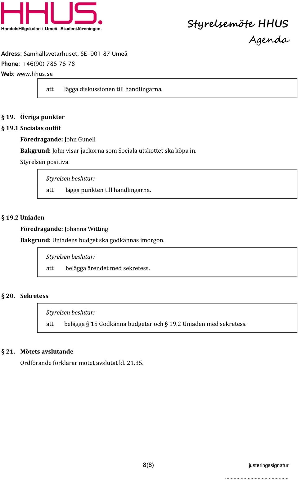 lägga punkten till handlingarna. 19.2 Uniaden Föredragande: Johanna Witting Bakgrund: Uniadens budget ska godkännas imorgon.