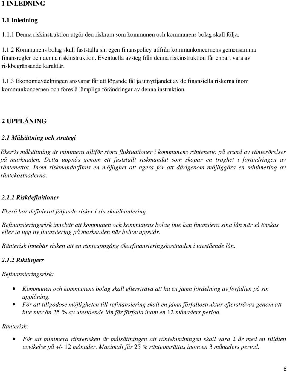 1.3 Ekonomiavdelningen ansvarar får att löpande få1ja utnyttjandet av de finansiella riskerna inom kommunkoncernen och föreslå lämpliga förändringar av denna instruktion. 2 UPPLÅNING 2.