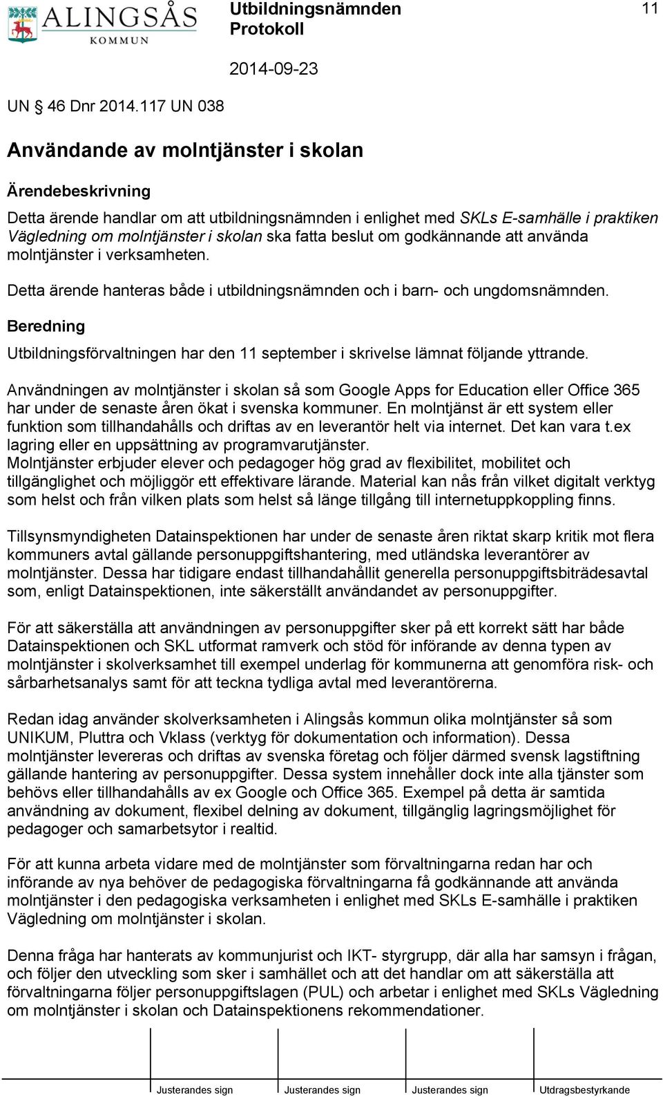 fatta beslut om godkännande att använda molntjänster i verksamheten. Detta ärende hanteras både i utbildningsnämnden och i barn- och ungdomsnämnden.