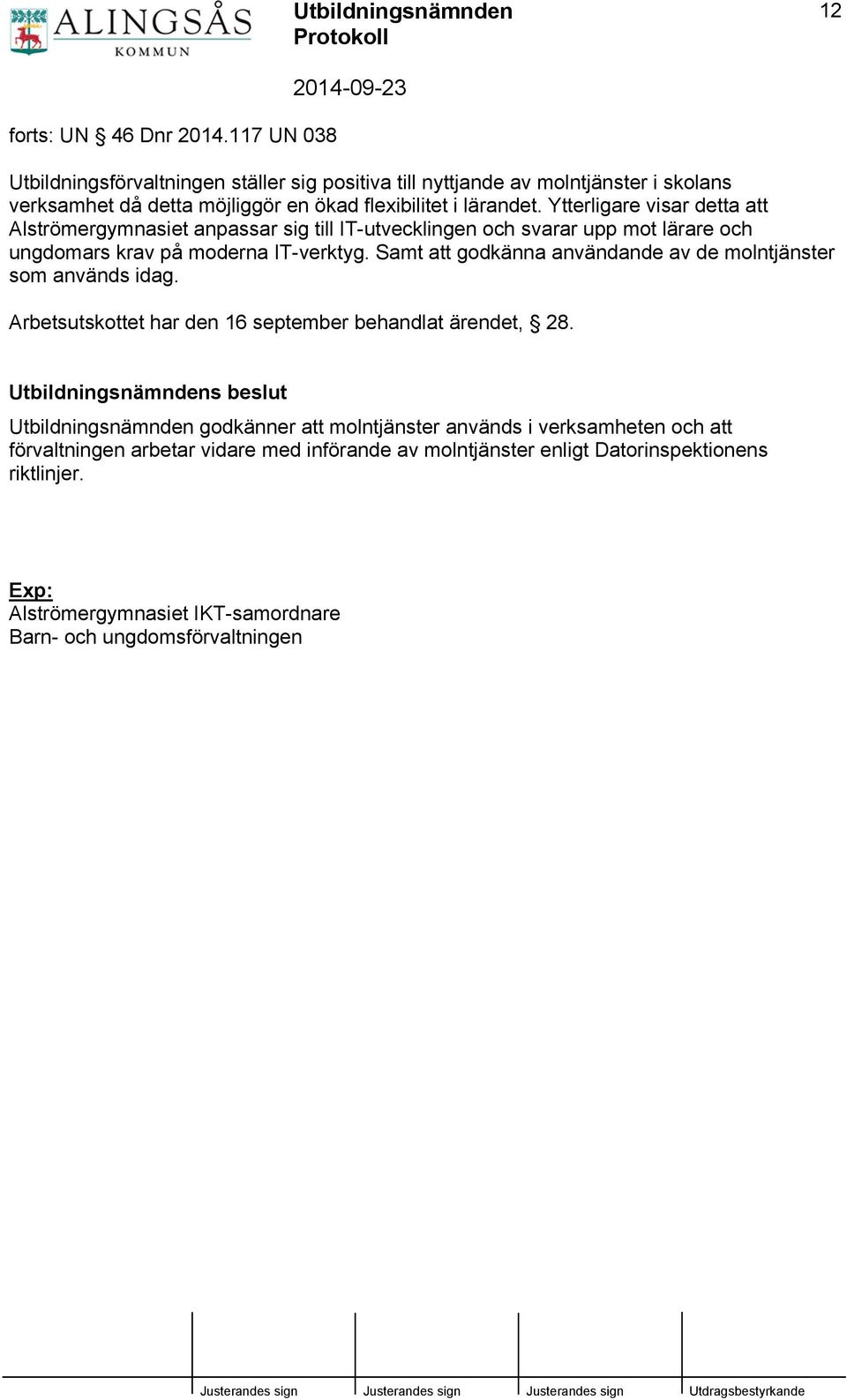 Ytterligare visar detta att Alströmergymnasiet anpassar sig till IT-utvecklingen och svarar upp mot lärare och ungdomars krav på moderna IT-verktyg.