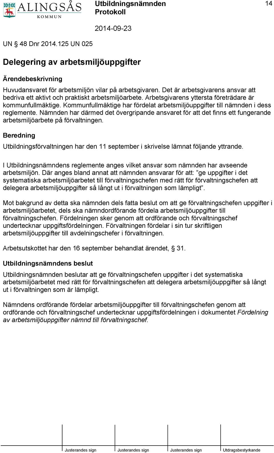 Kommunfullmäktige har fördelat arbetsmiljöuppgifter till nämnden i dess reglemente. Nämnden har därmed det övergripande ansvaret för att det finns ett fungerande arbetsmiljöarbete på förvaltningen.
