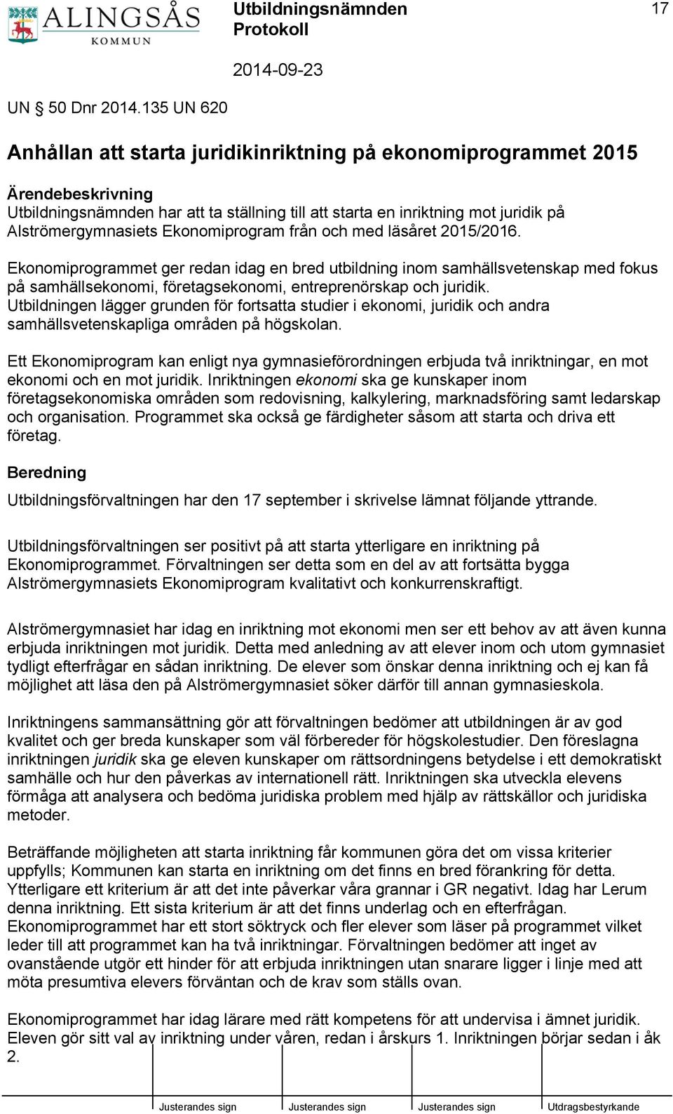 Ekonomiprogram från och med läsåret 2015/2016. Ekonomiprogrammet ger redan idag en bred utbildning inom samhällsvetenskap med fokus på samhällsekonomi, företagsekonomi, entreprenörskap och juridik.