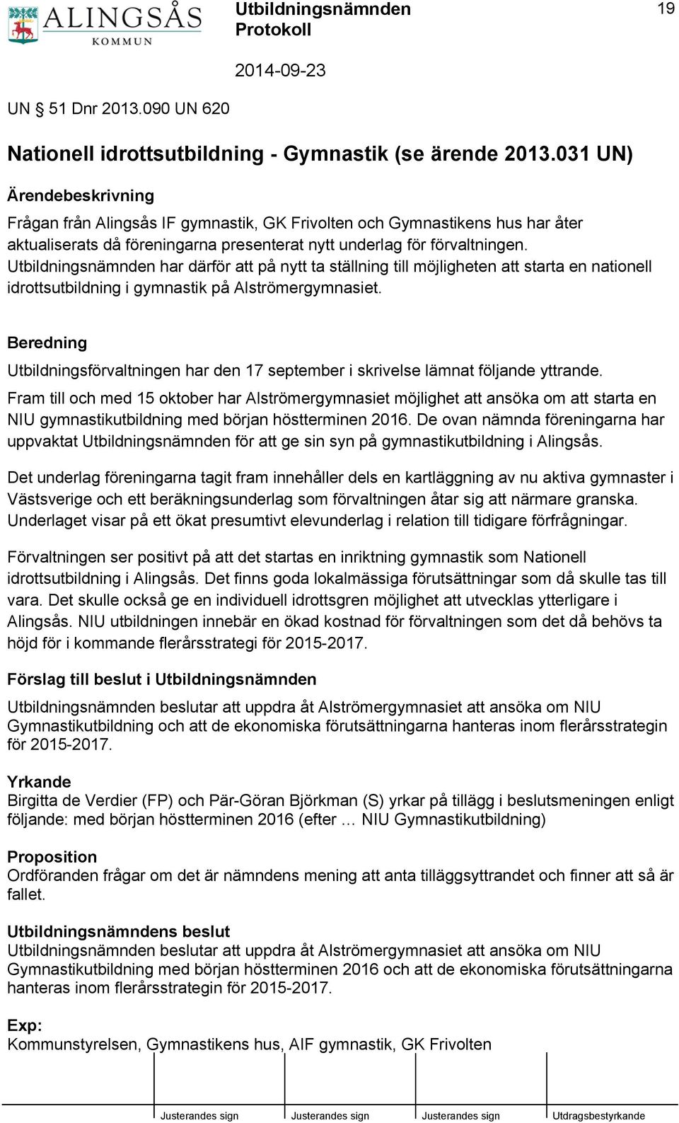 Utbildningsnämnden har därför att på nytt ta ställning till möjligheten att starta en nationell idrottsutbildning i gymnastik på Alströmergymnasiet.