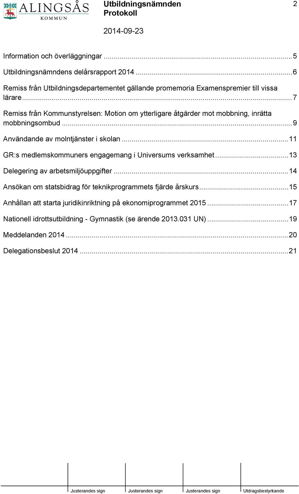 ..11 GR:s medlemskommuners engagemang i Universums verksamhet...13 Delegering av arbetsmiljöuppgifter...14 Ansökan om statsbidrag för teknikprogrammets fjärde årskurs.