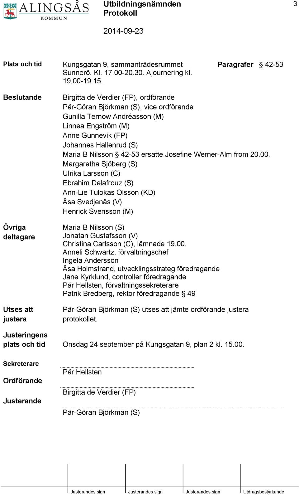 Gunnevik (FP) Johannes Hallenrud (S) Maria B Nilsson 42-53 ersatte Josefine Werner-Alm from 20.00.