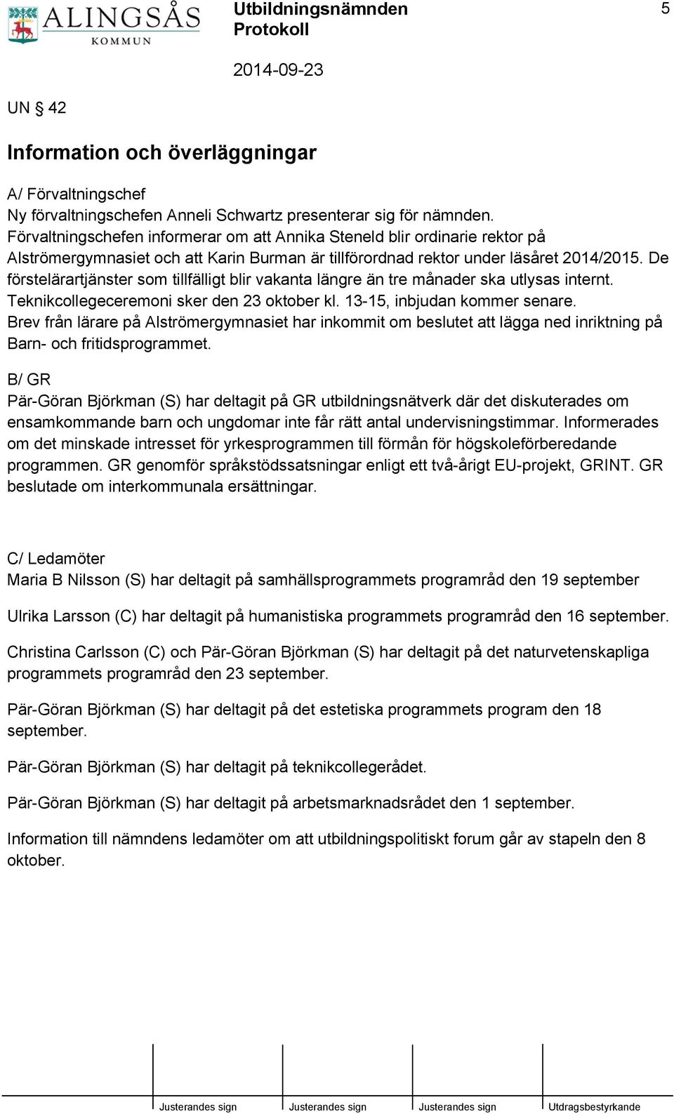 De förstelärartjänster som tillfälligt blir vakanta längre än tre månader ska utlysas internt. Teknikcollegeceremoni sker den 23 oktober kl. 13-15, inbjudan kommer senare.