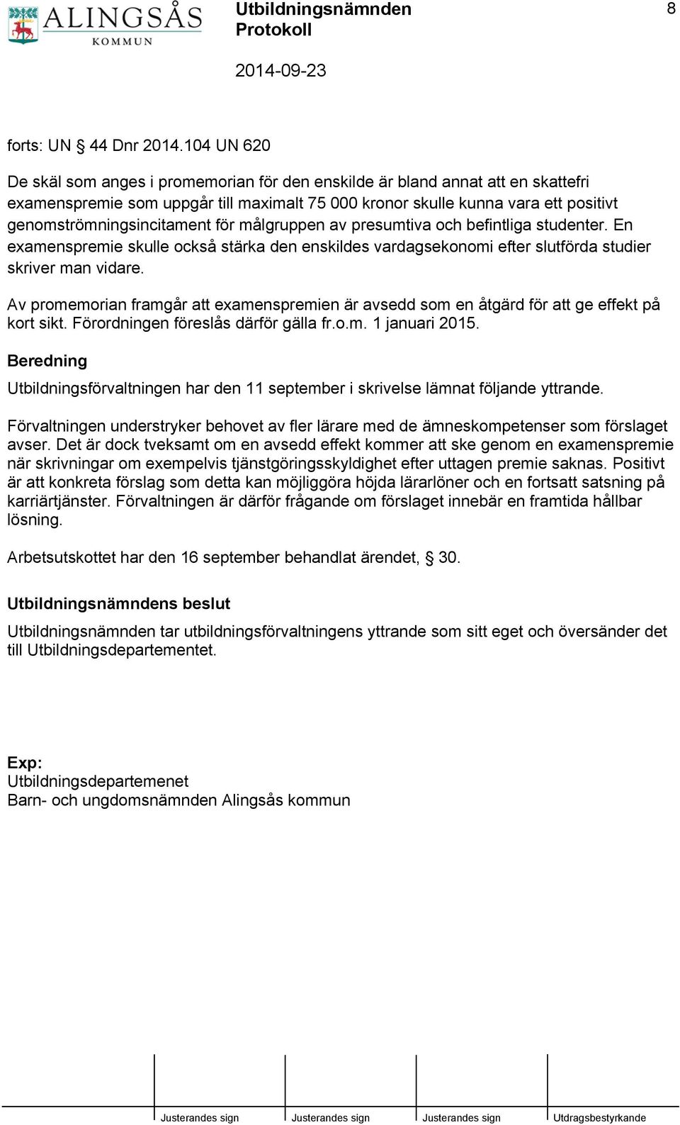 genomströmningsincitament för målgruppen av presumtiva och befintliga studenter. En examenspremie skulle också stärka den enskildes vardagsekonomi efter slutförda studier skriver man vidare.