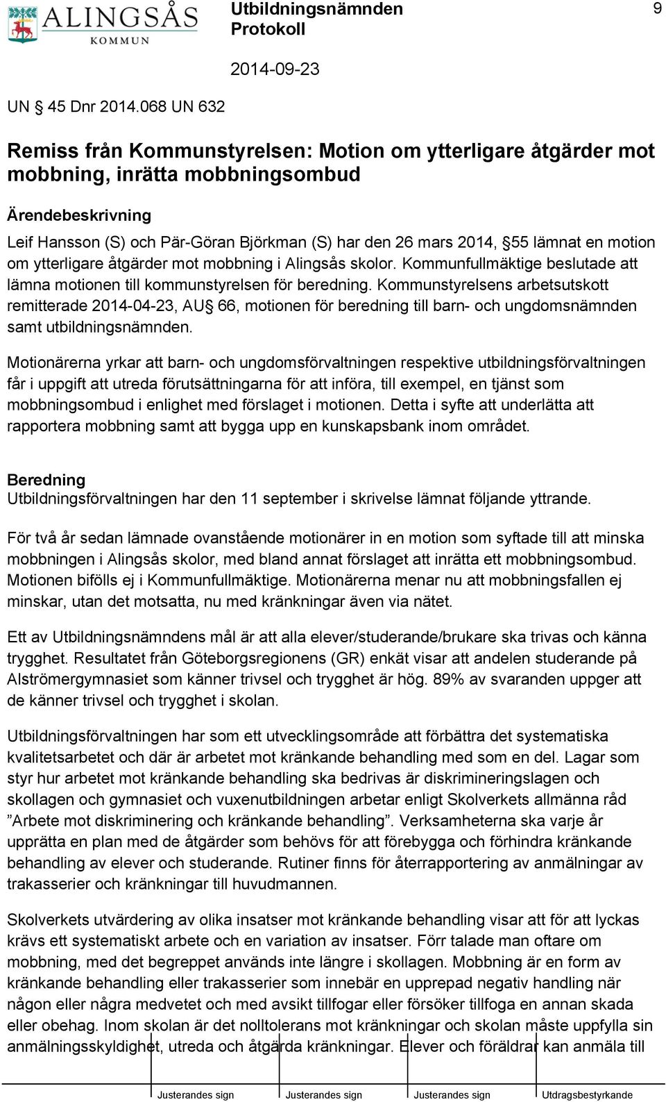 lämnat en motion om ytterligare åtgärder mot mobbning i Alingsås skolor. Kommunfullmäktige beslutade att lämna motionen till kommunstyrelsen för beredning.