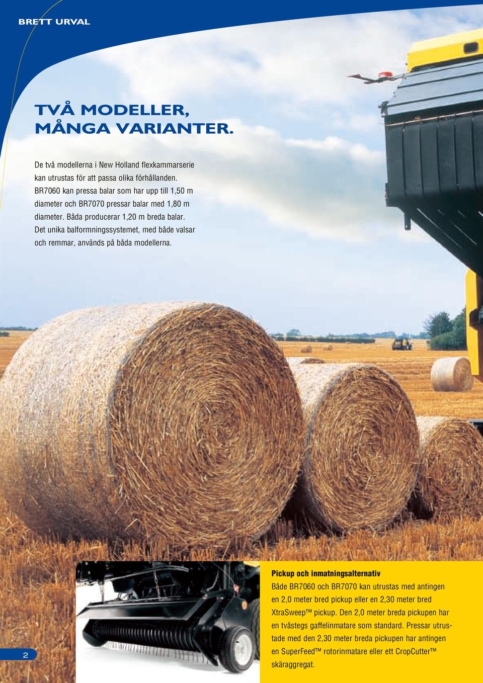 Det unika baformningssystemet, med både vasar och remmar, används på båda modeerna.