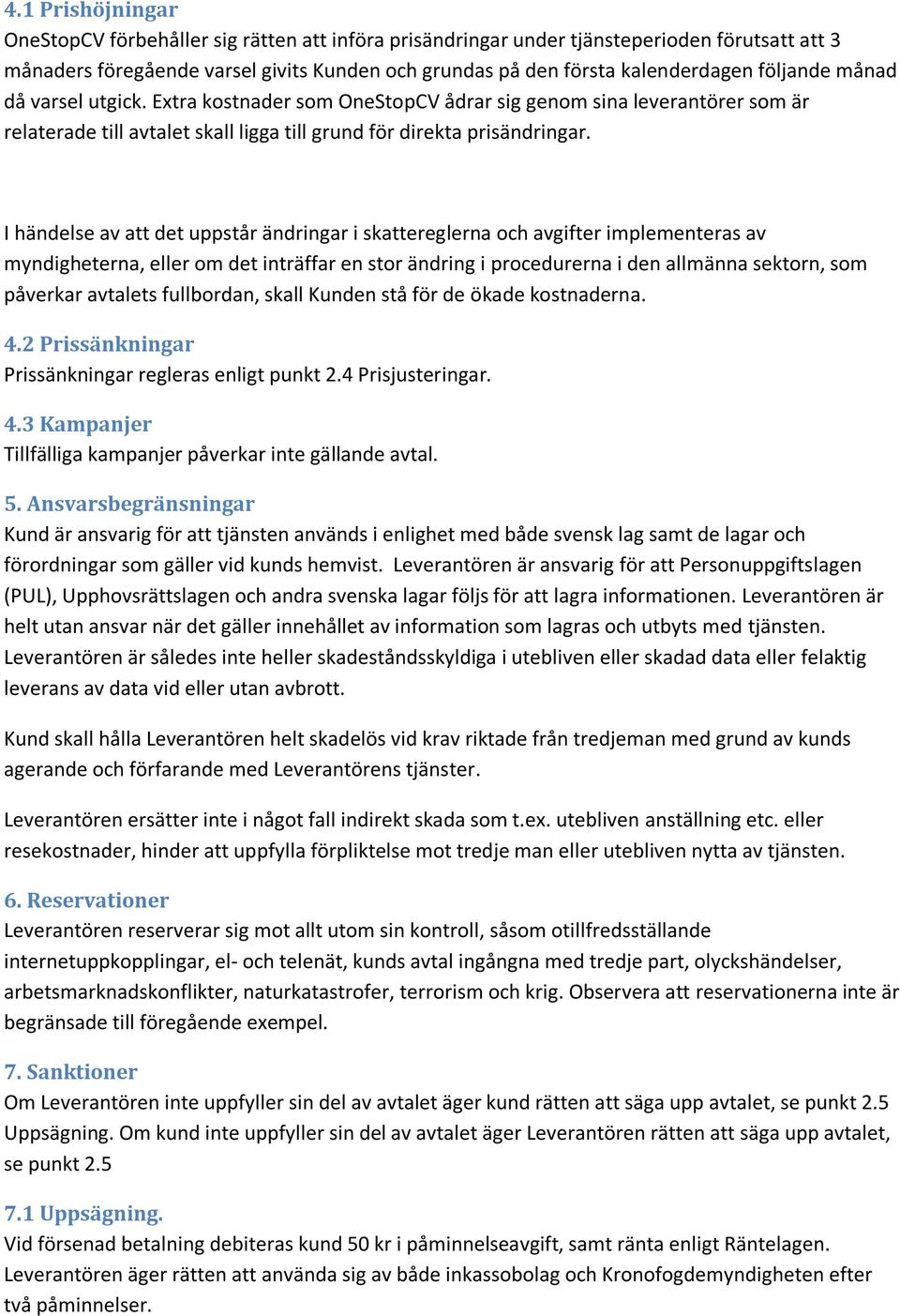 I händelse av att det uppstår ändringar i skattereglerna och avgifter implementeras av myndigheterna, eller om det inträffar en stor ändring i procedurerna i den allmänna sektorn, som påverkar